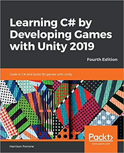 Learning C# by Developing Games with Unity 2019: Code in C# and build 3D games with Unity,4th Edit.