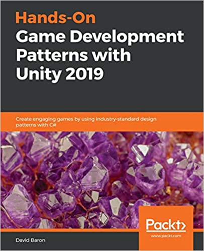 Hands-On Game Development Patterns with Unity 2019: Create engaging games