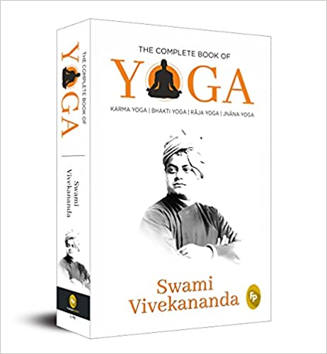 The Complete Book of Yoga : Karma Yoga, Bhakti Yoga, Raja Yoga, Jnana Yoga