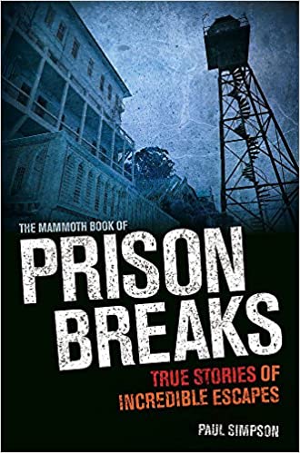 The Mammoth Book of Prison Breaks: True Stories of Incredible Escapes